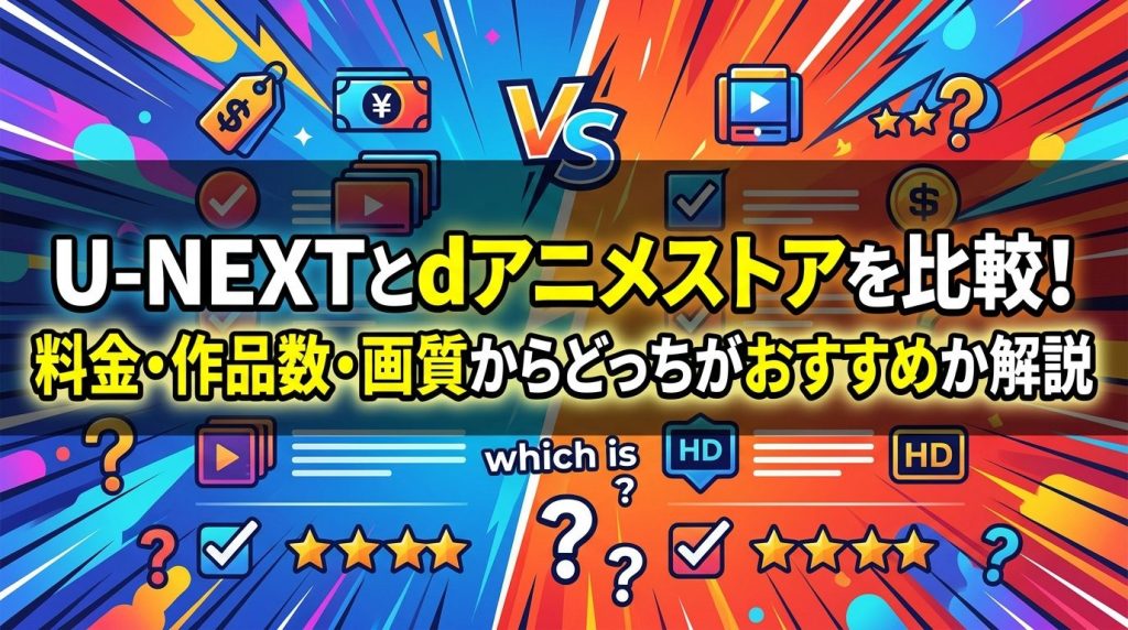 U-NEXTとdアニメストアを比較！料金・作品数・画質からどっちがおすすめか解説