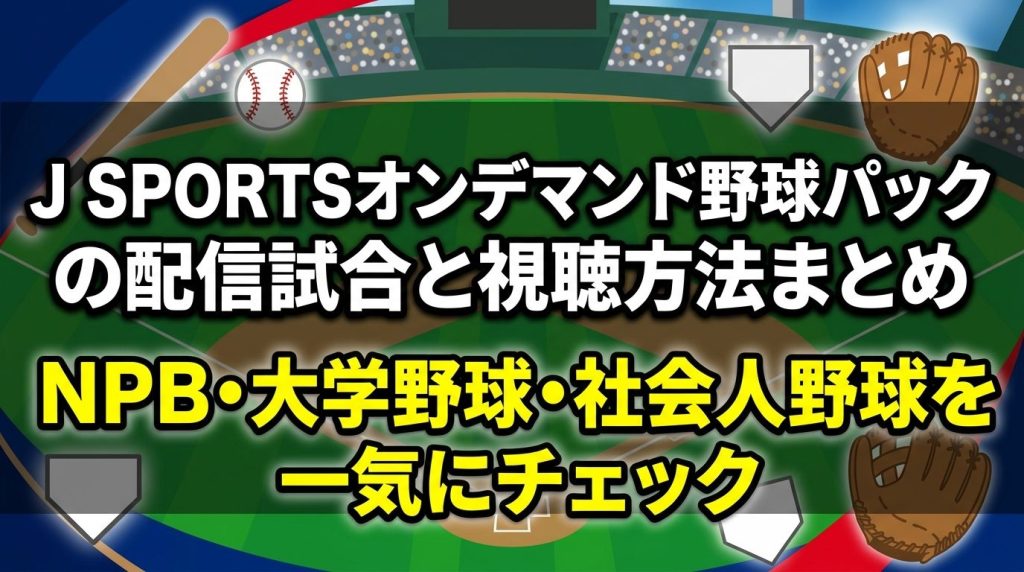 J SPORTSオンデマンド野球パックの配信試合と視聴方法まとめ｜NPB・大学野球・社会人野球を一気にチェック