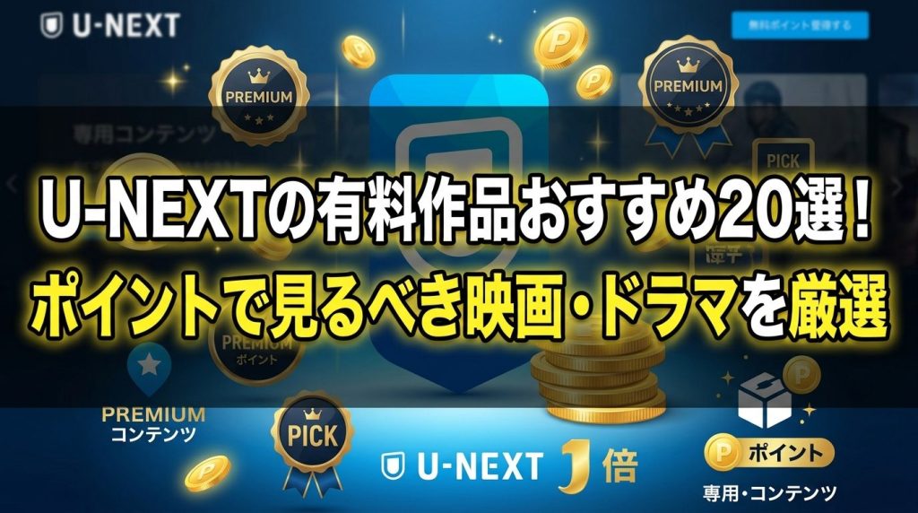 U-NEXTの有料作品おすすめ20選！ポイントで見るべき映画・ドラマを厳選