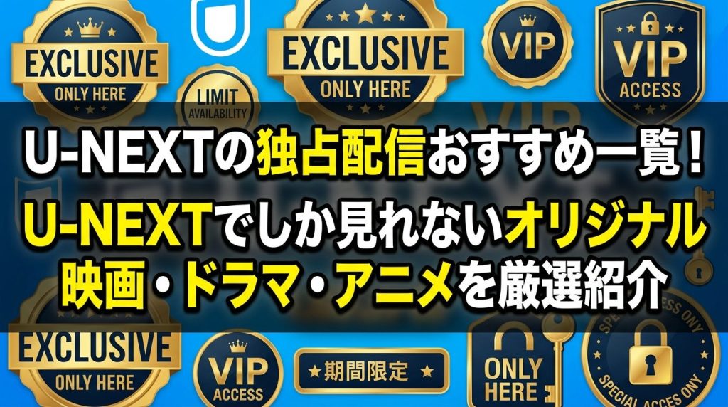 U-NEXTの独占配信おすすめ一覧！U-NEXTでしか見れないオリジナル映画・ドラマ・アニメを厳選紹介