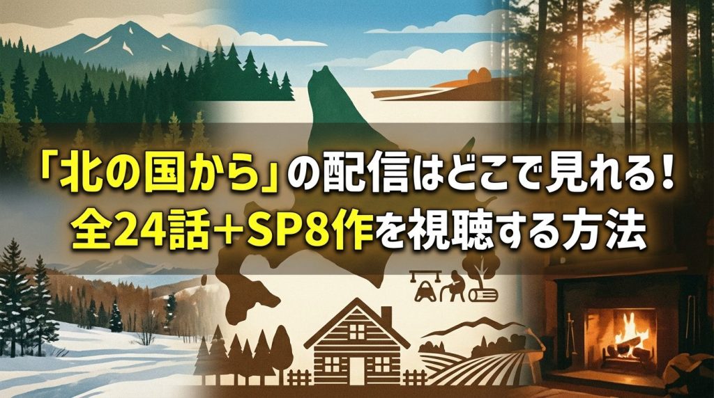 「北の国から」の配信はどこで見れる？全24話＋SP8作を視聴する方法