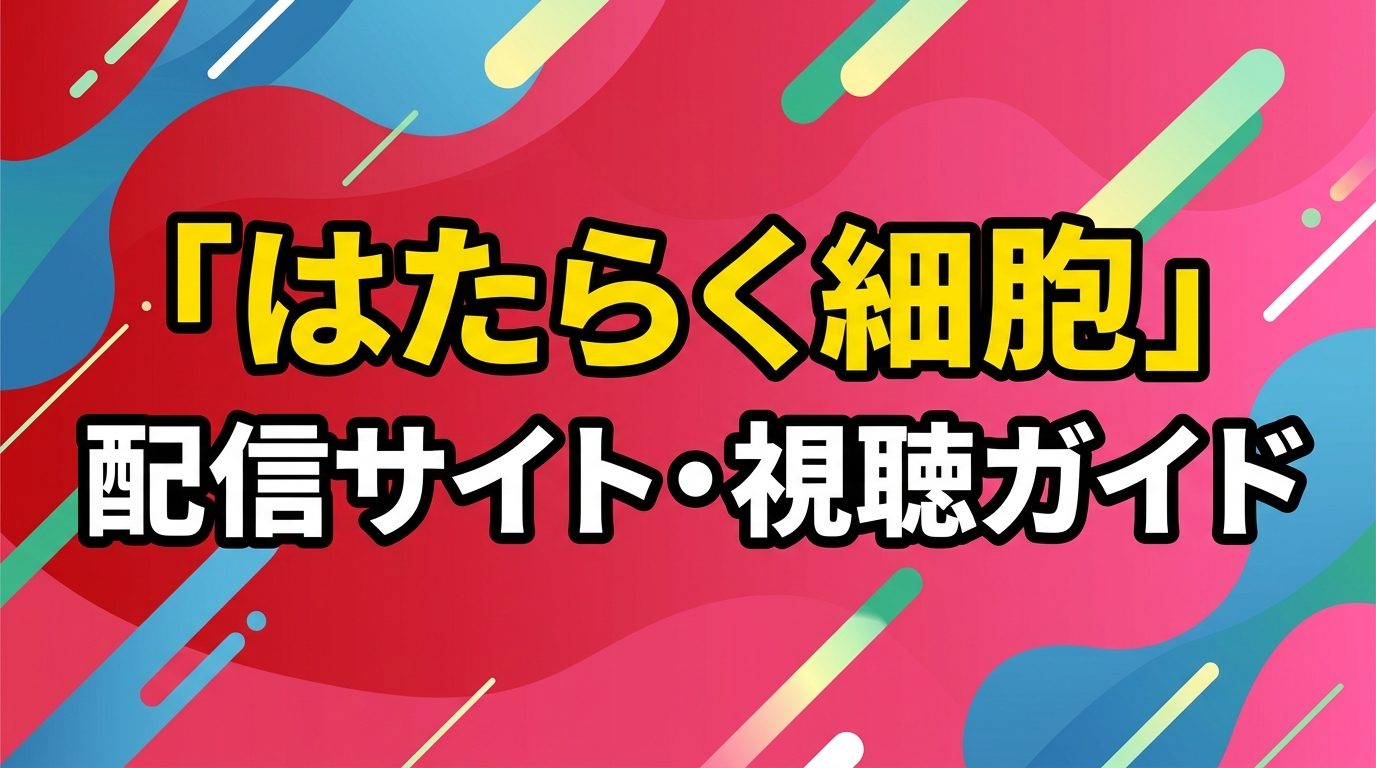 「はたらく細胞」配信はどこで見れる！アニメと映画の見放題サブスク・無料視聴方法を徹底解説