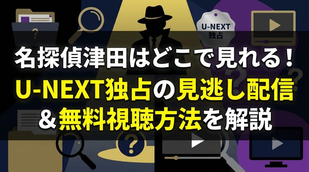 名探偵津田はどこで見れる！U-NEXT独占の見逃し配信＆無料視聴方法を解説