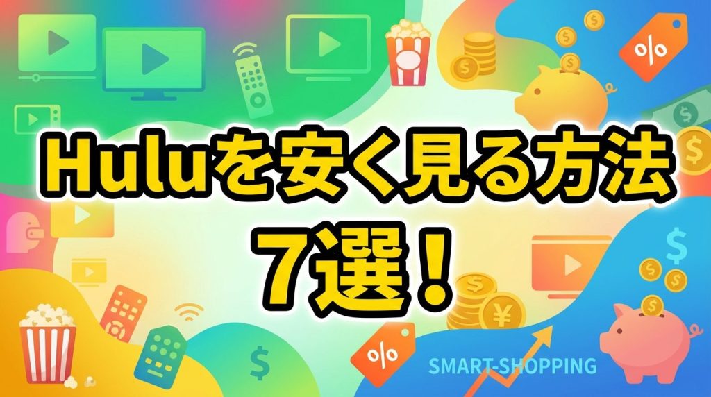 Huluを安く見る方法7選！月額1,026円をお得に契約するワザ