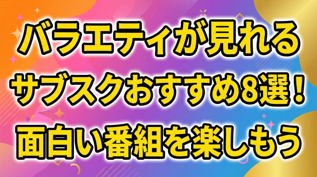 バラエティが見れるサブスクおすすめ8選！見放題で面白い番組を楽しもう【2026年最新】