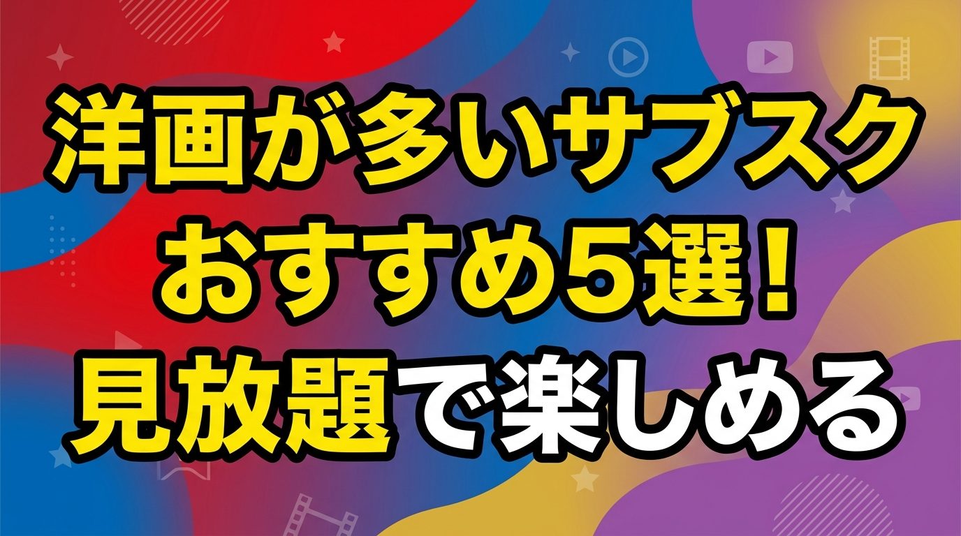 洋画が多いサブスクおすすめ5選！見放題で楽しめる動画配信サービスを徹底比較