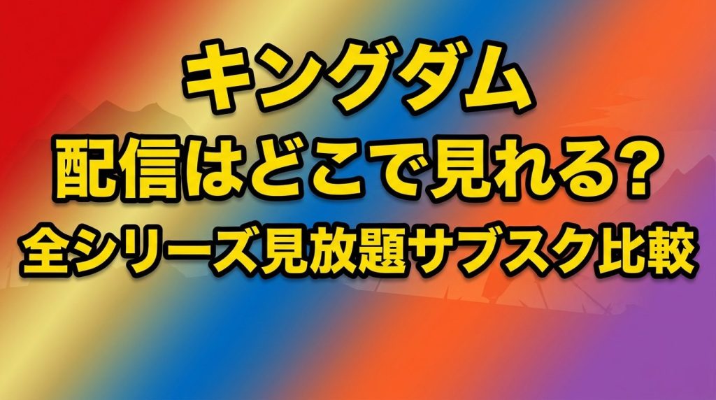 キングダムの配信はどこで見れる！アニメ全シリーズが見放題のサブスクを徹底比較