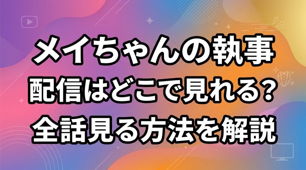 メイちゃんの執事の配信はどこで見れる！サブスクで全話見る方法を解説