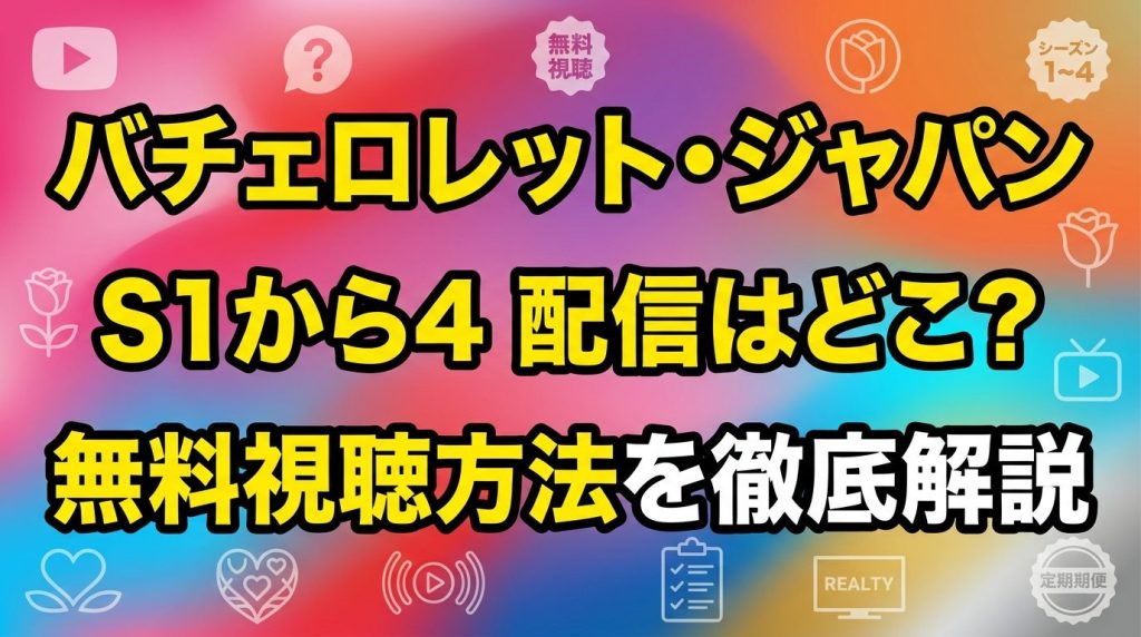 バチェロレッテ・ジャパンはどこで見れる？シーズン1〜4の配信先と無料視聴方法を徹底解説！