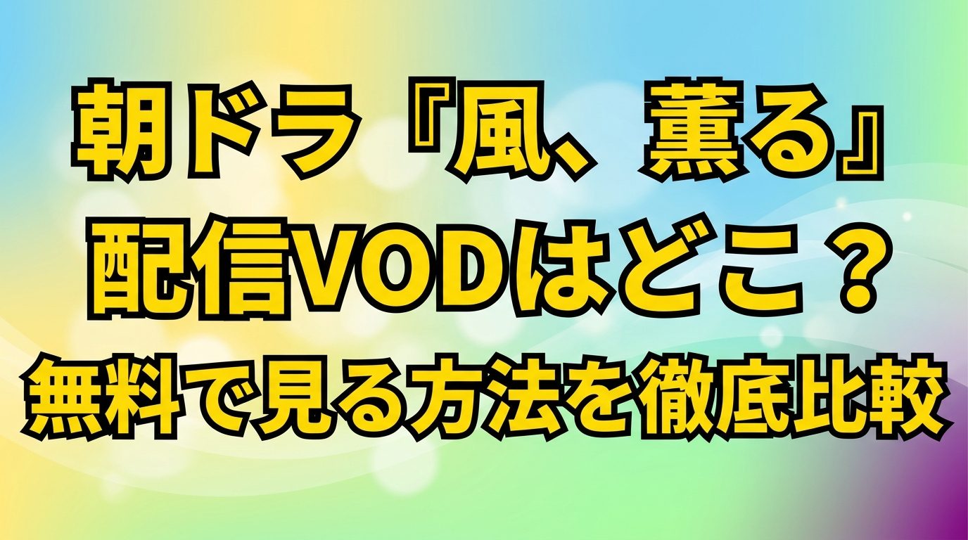 朝ドラ「風、薫る」配信VODはどこ?無料で見る方法を徹底比較!