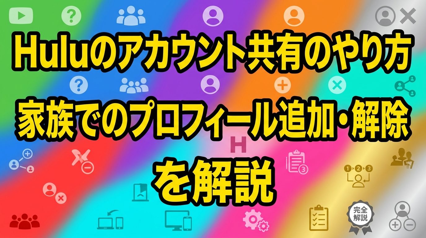Huluのアカウント共有のやり方！家族でのプロフィール追加・解除を解説