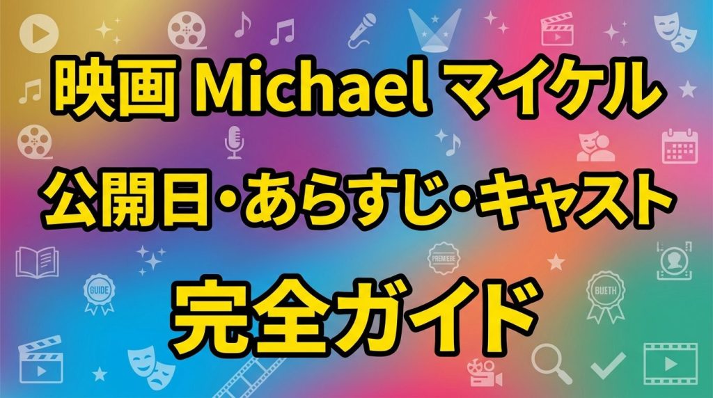 マイケルジャクソンの映画『Michael／マイケル』とは？公開日・あらすじ・キャストを完全ガイド