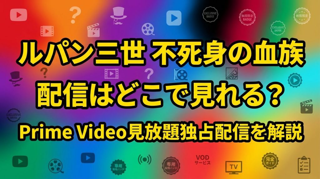「ルパン三世 不死身の血族」配信はどこで見れる？Prime Video見放題独占配信を解説！